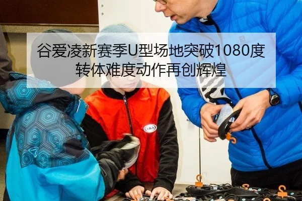 谷爱凌新赛季U型场地突破1080度转体难度动作再创辉煌
